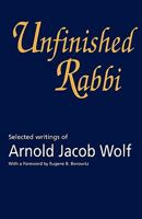 Unfinished Rabbi: Selected Writings of Arnold Jacob Wolf 1566631831 Book Cover