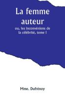 La femme auteur; ou, les inconvéniens de la célébrité, tome I (French Edition) 9357920412 Book Cover