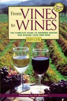 From Vines to Wines: The Complete Guide to Growing Grapes and Making Your Own Wine