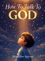 How To Talk To GOD B0GYBBDVCP Book Cover