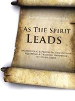 As the Spirit Leads: An Apostolic & Prophetic Discipleship, Equipping & Training Handbook W/ Study Guide 149181442X Book Cover