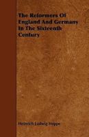 The Reformers of England and Germany in the Sixteenth Century 1444694367 Book Cover