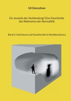 Ein Jenseits der Verblendung? Eine Geschichte des Wahnsinns der Normalität: Band 2: Individuum und Gesellschaft im Neoliberalismus (German Edition) 3695717661 Book Cover