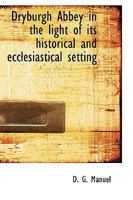 Dryburgh Abbey in the Light of its Historical and Ecclesiastical Setting 1113692154 Book Cover
