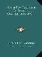 Notes for Teachers of English Composition (to Be Used in Connection with Elements of Rhetoric and English Composition, First High School Course) .. 1120656486 Book Cover