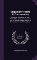 Original Precedents in Conveyancing: Settled and Approved by the Most Eminent Conveyancers: Interspersed with the Observations and Opinions of Counsel Upon Various Intricate Cases 1357058152 Book Cover