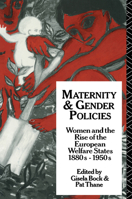 Maternity and Gender Policies: Women and the Rise of the European Welfare States, 1880S-1950s 0415047749 Book Cover