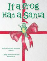 If a Frog Had a Santa 1480826774 Book Cover