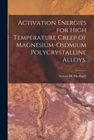 Activation Energies for High Temperature Creep of Magnesium-osdmium Polycrystalline Alloys. 1013647297 Book Cover