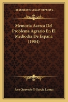 Memoria Acerca Del Problema Agrario En El Mediodía De España: Conclusiones Para Armonizar Los Intereses De Propietarios Y Obreros Y Medios De Aumentar La Producción Del Suelo 1141073110 Book Cover