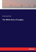 The White Rose of Langley: A Story of the Olden Time 1517147212 Book Cover