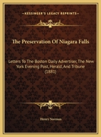 The Preservation Of Niagara Falls: Letters To The Boston Daily Advertiser, The New York Evening Post, Herald, And Tribune, In August And September, 1881 1011220865 Book Cover