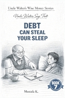 Uncle Walter Says That Debt Can Steal Your Sleep (Uncle Walter’s Wise Money Stories) B0GF7L5X5R Book Cover