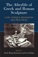 The Afterlife of Greek and Roman Sculpture: Late Antique Responses and Practices 0472119699 Book Cover