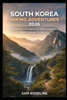 SOUTH KOREA HIKING ADVENTURES 2026: MOUNTAINS, WATERFALLS & BREATHTAKING TRAILS FROM BUSAN TO SEOUL (SUMMITS & TRAILS: GLOBAL HIKING GUIDES) B0GF7QV645 Book Cover