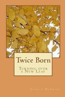 Twice Born: Turning Over a New Leaf 1448615909 Book Cover
