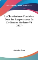 Le Christianisme Considere Dans Ses Rapports Avec La Civilisation Moderne V1 (1837) 1160740887 Book Cover