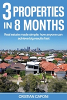 3 properties in 8 months: Real estate made simple: How anyone can achieve big results fast B0DRG7BNCS Book Cover
