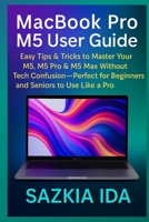 MacBook Pro M5 User Guide: Easy Tips & Tricks to Master Your M5, M5 Pro & M5 Max Without Tech Confusion—Perfect for Beginners and Seniors to Use Like a Pro B0FGY25MQ3 Book Cover
