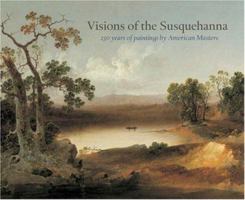 Visions of the Susquehanna: 250 Years of Paintings by American Masters 0978686918 Book Cover