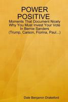 Power Positive Moments That Document Nicely Why You Must Invest Your Vote in Bernie Sanders (Trump, Carson, Fiorina and Paul) 1329869532 Book Cover