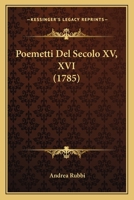 Poemetti Del Secolo XV, XVI (1785) 1166185672 Book Cover