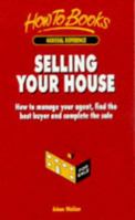 Selling Your House: How to Manage Your Agent, Find the Best Buyer and Complete the Sale 185703287X Book Cover