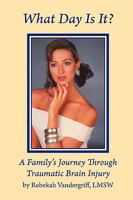 What Day Is It? A Family's Journey Through Traumatic Brain Injury 0982052200 Book Cover