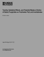 Toxicity, Sublethal Effects, and Potential Modes of Action of Select Fungicides on Freshwater Fish and Invertebrates 1496071964 Book Cover