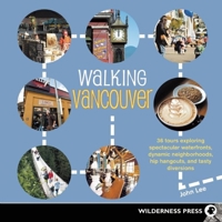 Walking Vancouver: 36 strolls to dynamic neighbourhoods, hip hangouts, and spectacular waterfronts 1894974905 Book Cover
