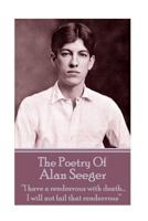 The Poetry of Alan Seeger: "I Have a Rendezvous with Death... I Will Not Fail That Rendezvous" 1783949252 Book Cover