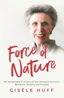 Force of Nature: The Remarkable True Story of One Holocaust Survivor's Resilience, Tenacity, and Purpose B0B916X2C6 Book Cover