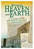 Between Heaven and Earth: A Story of Nineteenth-Century Jerusalem 9652295167 Book Cover