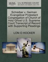 Schreiber v. German Evangelical Protestant Congregation of Church of Holy Ghost U.S. Supreme Court Transcript of Record with Supporting Pleadings 1270122517 Book Cover