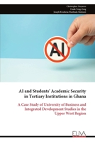 AI and Students' Academic Security in Tertiary Institutions in Ghana: A Case Study of University of Business and Integrated Development Studies in the Upper West Region 9999347851 Book Cover