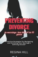 PREVENTING DIVORCE in marriage less than 4 to 10 years: Proactive Strategies For Navigating And Enriching Your Marriage's Defining Decade. B0CVTTN4DY Book Cover