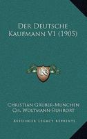 Der Deutsche Kaufmann V1 (1905) 1160862184 Book Cover