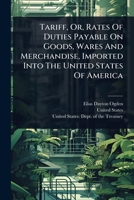 Tariff, Or, Rates Of Duties Payable On Goods, Wares And Merchandise, Imported Into The United States Of America 1024830276 Book Cover