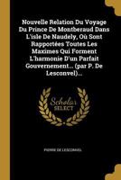 Nouvelle Relation Du Voyage Du Prince de Montberaud Dans l'Isle de Naudely, O� Sont Rapport�es Toutes Les Maximes Qui Forment l'Harmonie d'Un Parfait Gouvernement... (Par P. de Lesconvel)... 1274649366 Book Cover