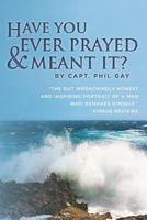 Have You Ever Prayed and Meant It? 1470091623 Book Cover