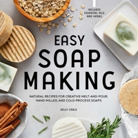 Easy Soap Making: Natural Recipes for Creative Melt-and-Pour, Hand-Milled, and Cold-Process Soaps 1648769683 Book Cover