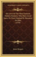 The Lives Of The Most Eminent Modern Painters, Who Have Lived Since, Or Were Omitted By Monsieur De Piles 1245745816 Book Cover