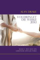 Vollbringet die Werke Jesu: Band 1: Wie man ein liebender J�nger wird 0989850951 Book Cover