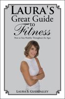 Laura's Great Guide to Fitness: How to Stay Healthy Throughout the Ages 1524618519 Book Cover