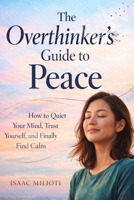 The Overthinker’s Guide to Peace: How to Quiet Your Mind, Trust Yourself, and Finally Find Calm B0GTV3QKCR Book Cover