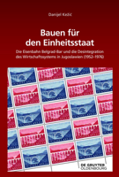 Bauen Für Den Einheitsstaat: Die Eisenbahn Belgrad-Bar Und Die Desintegration Des Wirtschaftssystems in Jugoslawien (1952-1976) 3110568888 Book Cover