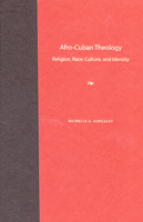 Afro-Cuban Theology: Religion, Race, Culture, and Identity 0813034167 Book Cover