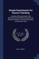 Simple Experiments for Science Teaching: Including 200 Experiments Fully Illustrating the Elementary Physics and Chemistry Division in the Evening School Continuation Code 1019007575 Book Cover