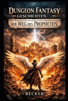 Dungeon Fantasy Geschichten I Der Weg des Propheten: Welche Wahrheit wird das Schicksal offenbaren? (German Edition) B0GL1QX93J Book Cover