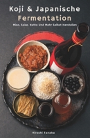 Koji & Japanische Fermentation: Miso, Sake, Natto Und Mehr Selbst Herstellen (German Edition) B0GQLC97Z3 Book Cover